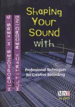 Shaping Your Sound With Microphones, Mixers & Multitrack Recording